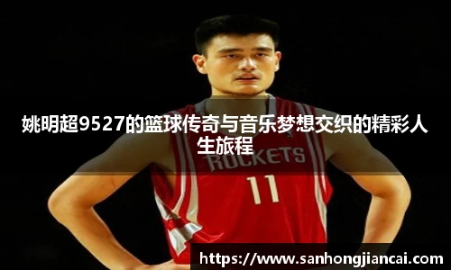 姚明超9527的篮球传奇与音乐梦想交织的精彩人生旅程