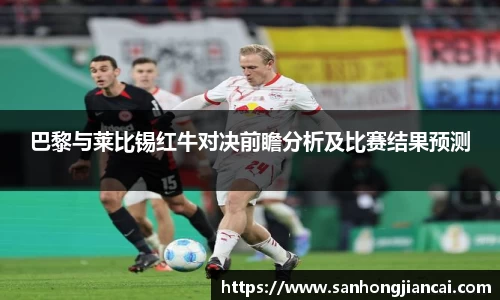 巴黎与莱比锡红牛对决前瞻分析及比赛结果预测